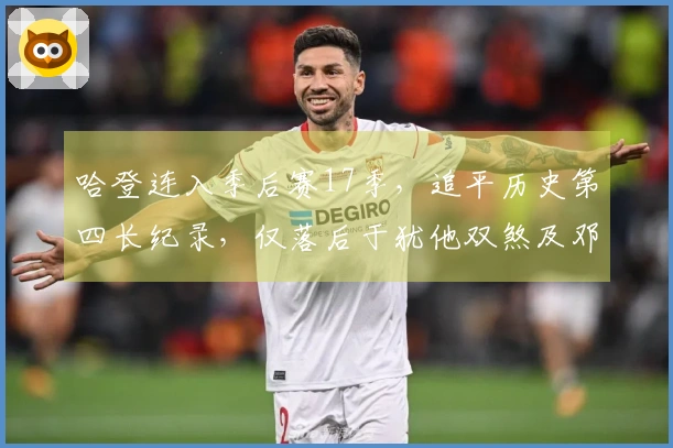 哈登连入季后赛17季，追平历史第四长纪录，仅落后于犹他双煞及邓肯