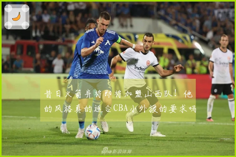昔日火箭弃将即将加盟山西队！他的风格真的适合CBA小外援的要求吗