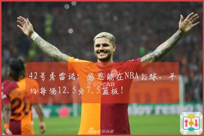 42号秀雷诺：感恩能在NBA打球，平均每场12.5分7.5篮板！