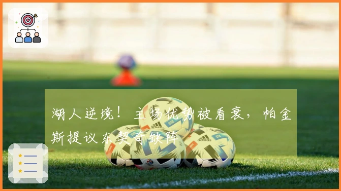 湖人逆境！主场优势被看衰，帕金斯提议东契奇缺阵